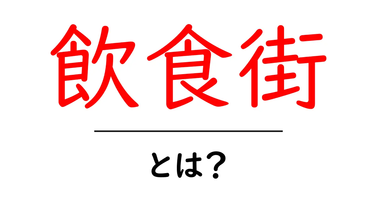飲食街・とは？初心者にも分かる基本と魅力を解説共起語・同意語・対義語も併せて解説！