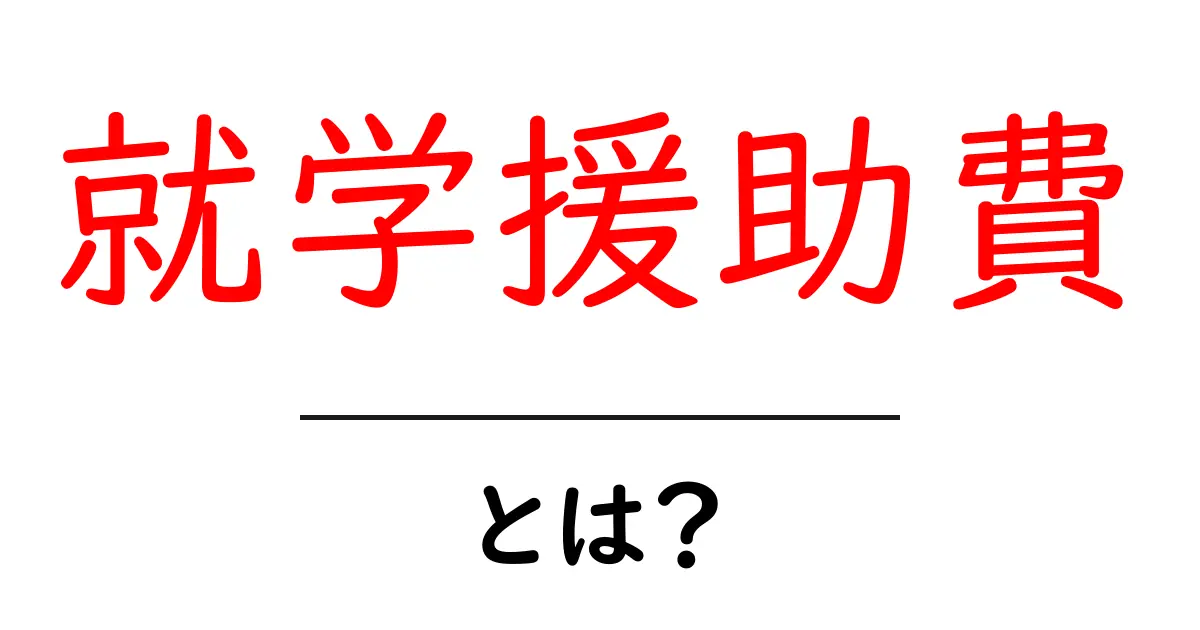 就学援助費・とは？小中学生にもわかる支援のしくみと申請のコツ共起語・同意語・対義語も併せて解説！