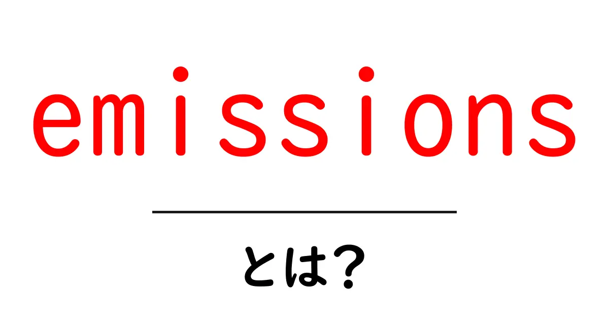 emissionsとは?地球を守るための基礎知識を初心者にもやさしく解説共起語・同意語・対義語も併せて解説!