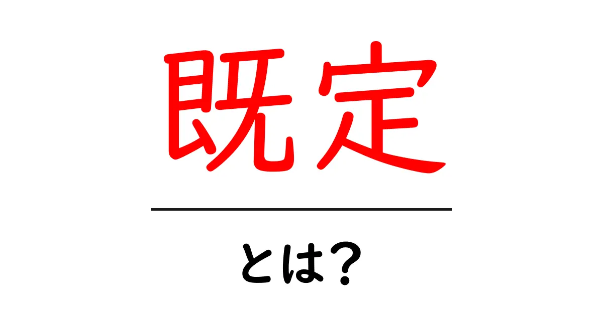 既定・とは？初心者が知るべき意味と使い方ガイド共起語・同意語・対義語も併せて解説！