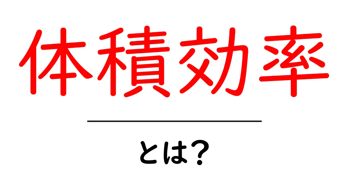 体積効率とは？初心者向けに分かりやすく解説する基本と実践のコツ共起語・同意語・対義語も併せて解説！