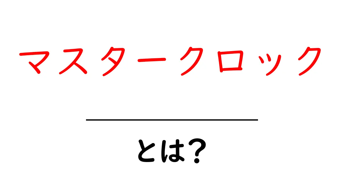 マスタークロックとは?初心者向けに解説する基礎と活用のポイント共起語・同意語・対義語も併せて解説!