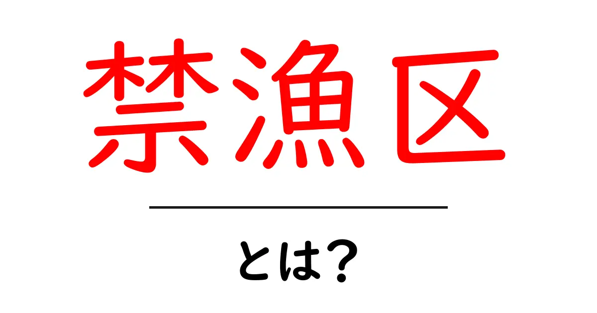 禁漁区・とは? 漁業資源を守る場所をやさしく解説共起語・同意語・対義語も併せて解説!