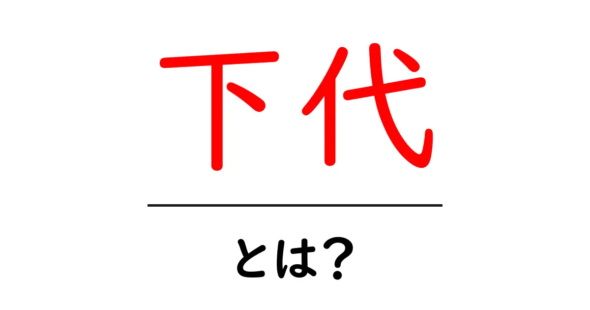 下代・とは？初心者にもわかる基礎解説と使い方のコツ共起語・同意語・対義語も併せて解説！