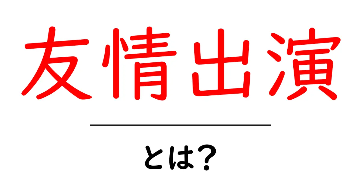 友情出演とは？初心者向けガイド：作品を彩る秘密のゲスト共起語・同意語・対義語も併せて解説！