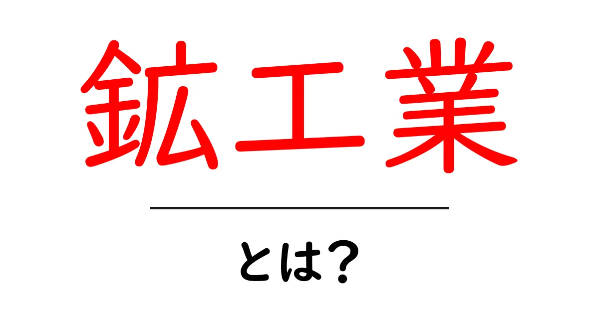 鉱工業・とは？初心者向けにやさしく解説：鉱業と製造業の違いと経済での役割共起語・同意語・対義語も併せて解説！