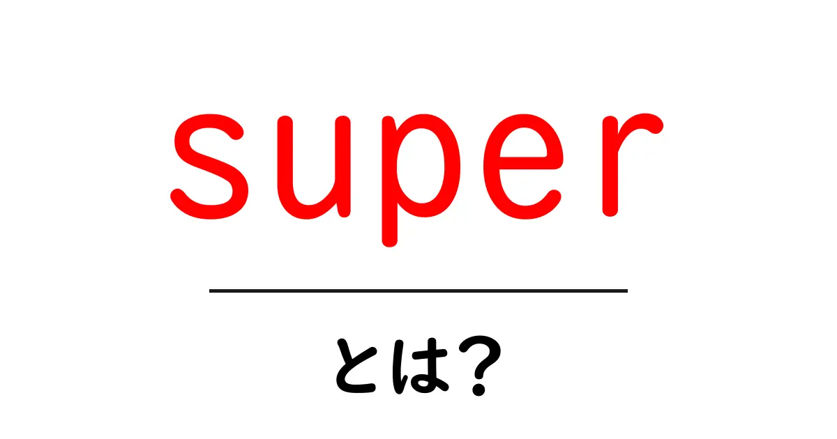 superとは？初心者向け意味と使い方をわかりやすく解説共起語・同意語・対義語も併せて解説！