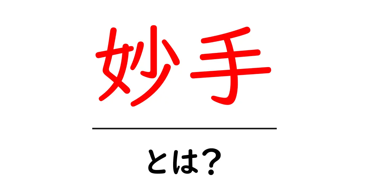 妙手とは？初心者でもわかる意味と使い方ガイド共起語・同意語・対義語も併せて解説！