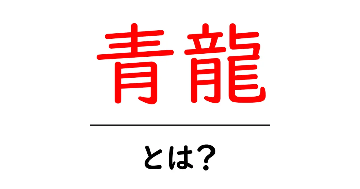 青龍・とは？初心者向けガイド：青龍の意味と文化をやさしく解説共起語・同意語・対義語も併せて解説！