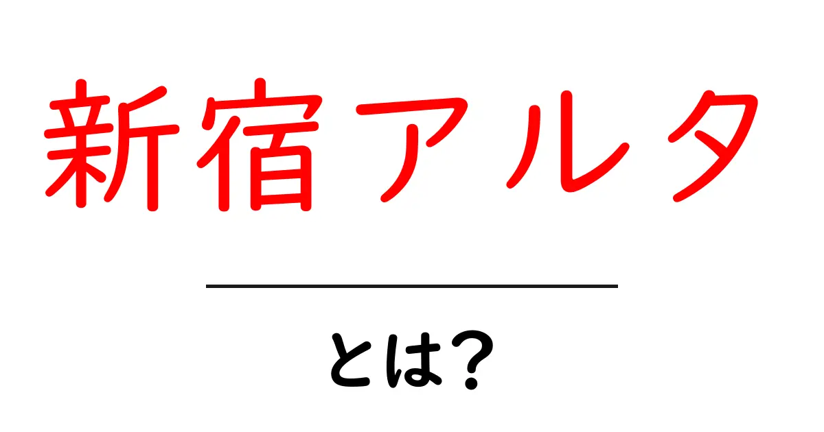 新宿アルタ・とは？初心者にも伝わる基本ガイドと訪れるポイント共起語・同意語・対義語も併せて解説！