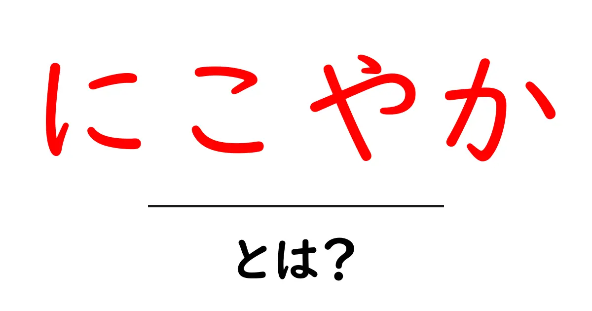 にこやか・とは？意味と使い方を徹底解説｜初心者でも分かる解説共起語・同意語・対義語も併せて解説！