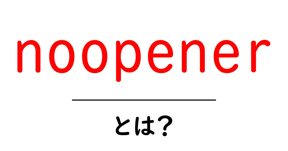 noopenerとは？初心者が知るべき安全なリンクの使い方ガイド共起語・同意語・対義語も併せて解説！