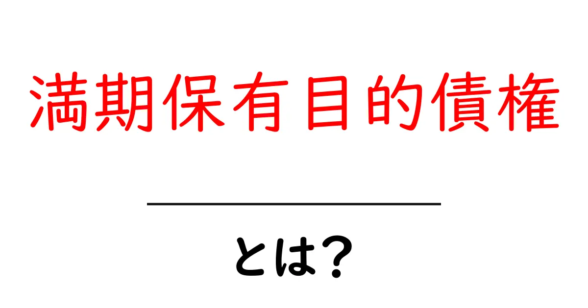 満期保有目的債権とは？初心者にも分かる基本とポイント共起語・同意語・対義語も併せて解説！