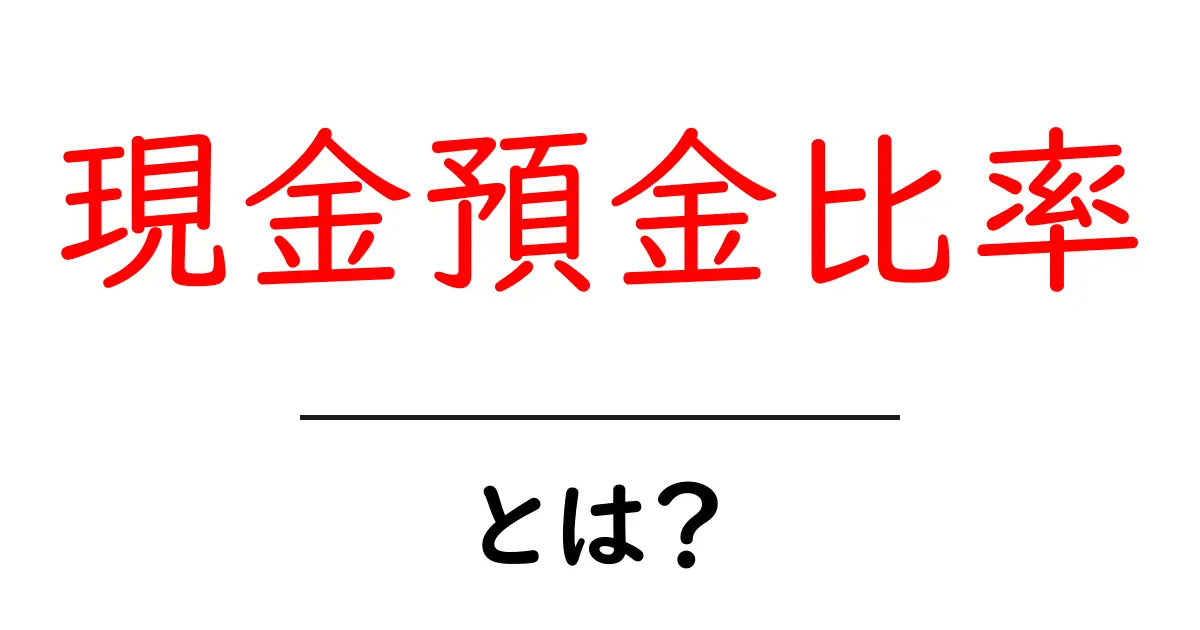 現金預金比率とは?初心者向けに分かりやすく解説共起語・同意語・対義語も併せて解説!