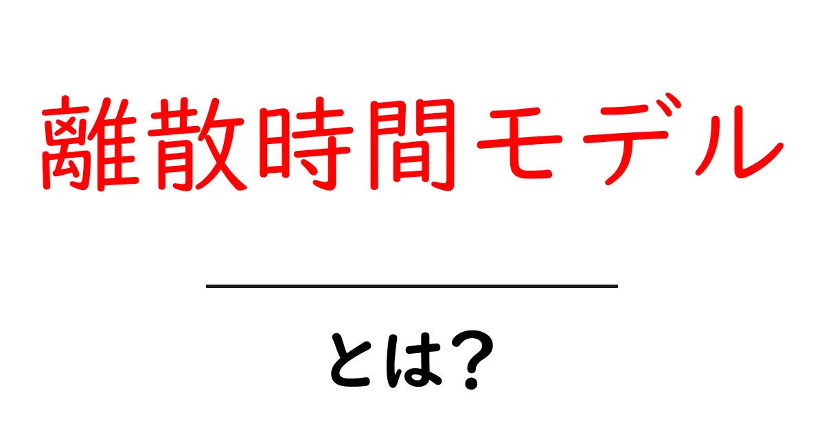 離散時間モデルとは？初心者にもわかる基本と身近な例共起語・同意語・対義語も併せて解説！
