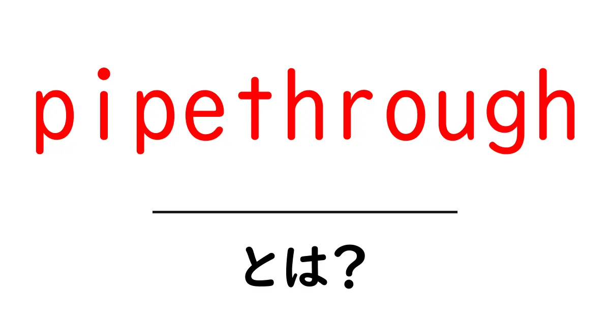 pipethroughとは？初心者が今すぐ使える基本と事例を解説共起語・同意語・対義語も併せて解説！