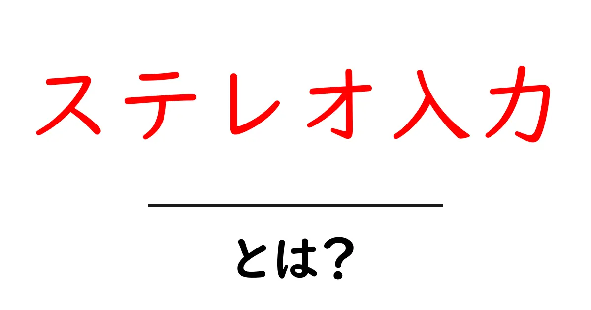 ステレオ入力・とは？初心者向けに基本をやさしく解説共起語・同意語・対義語も併せて解説！