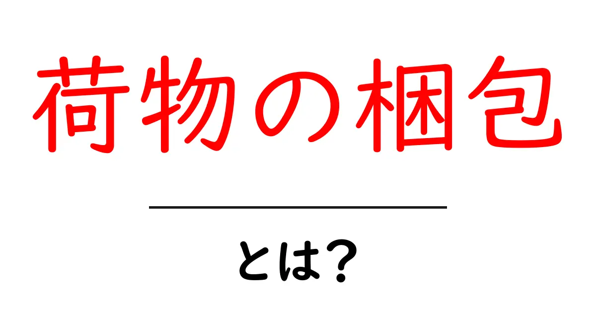 荷物の梱包とは？初心者でもすぐ分かる基本とコツ共起語・同意語・対義語も併せて解説！