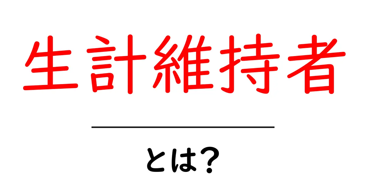 生計維持者とは何か？初心者向けにわかりやすく解説共起語・同意語・対義語も併せて解説！