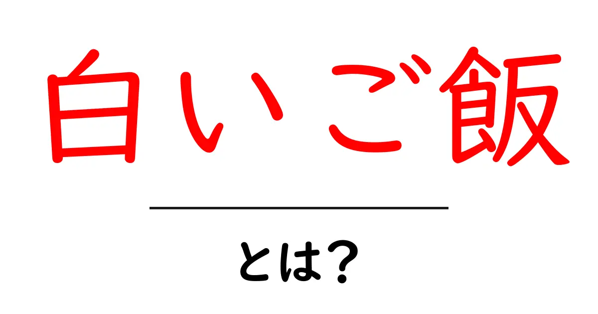 白いご飯とは？初心者でも分かる基本解説と選び方共起語・同意語・対義語も併せて解説！