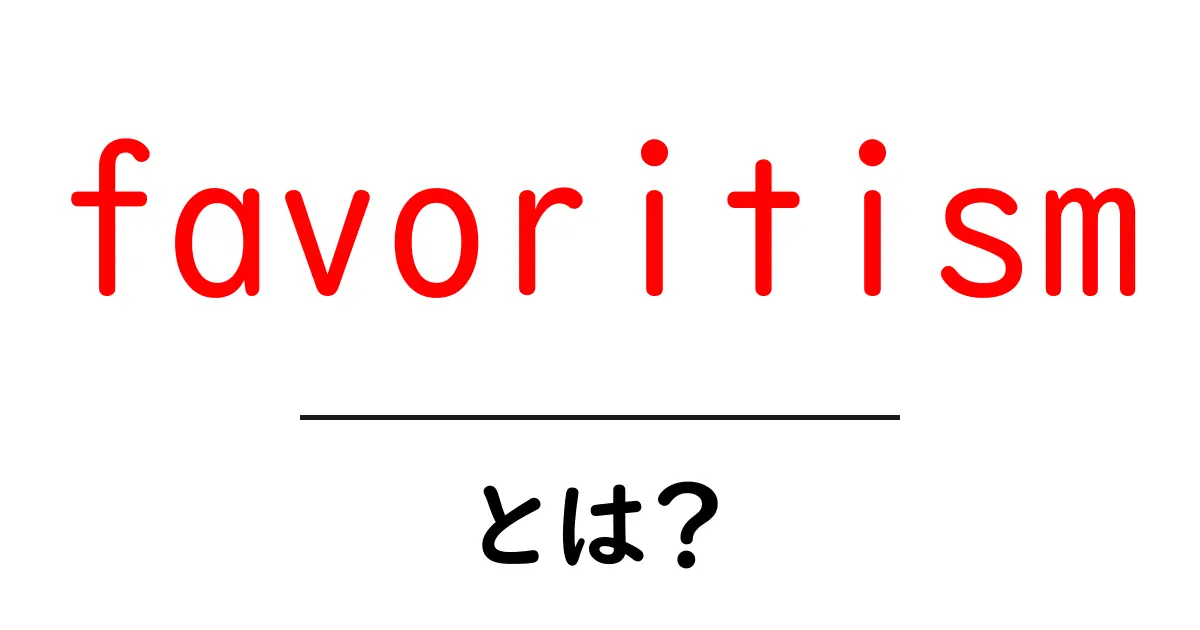 favoritismとは？初心者にやさしい基礎ガイドで分かる意味と影響共起語・同意語・対義語も併せて解説！