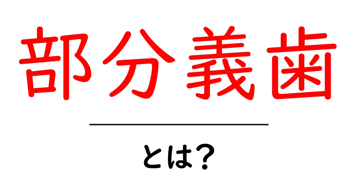 部分義歯・とは?初心者のための基礎ガイド共起語・同意語・対義語も併せて解説!
