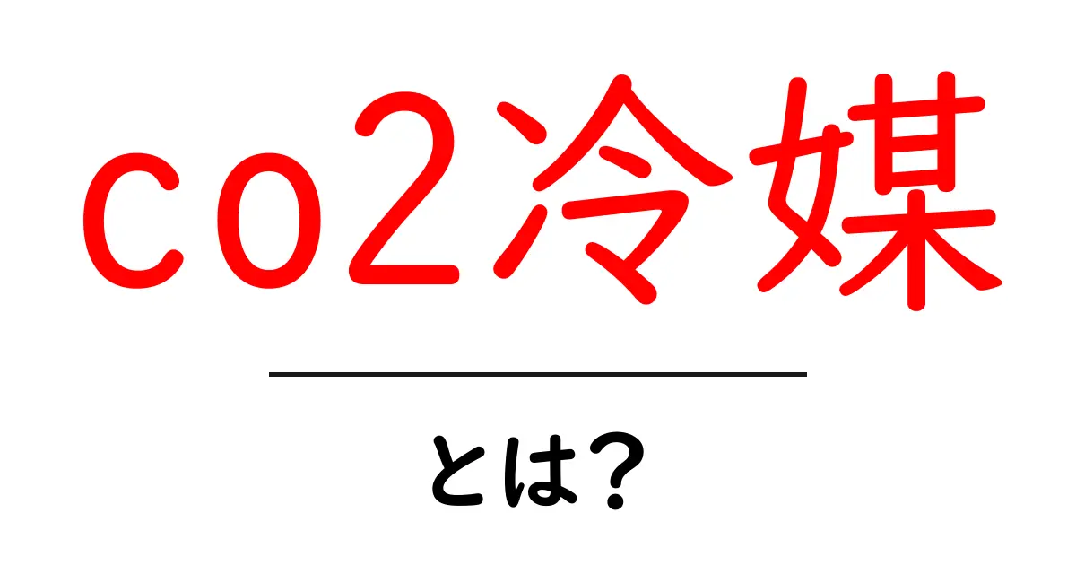 co2冷媒・とは?地球にやさしい冷媒のしくみを中学生にもわかる解説共起語・同意語・対義語も併せて解説!