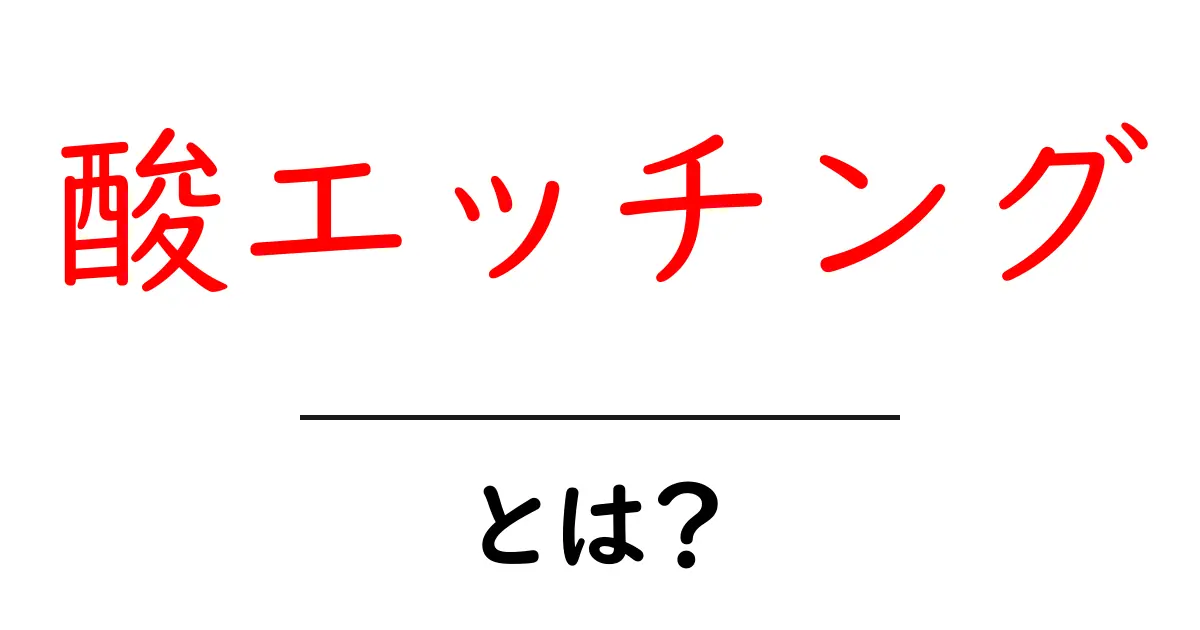 酸エッチングとは？初心者にも分かる基礎解説と安全な実践ガイド共起語・同意語・対義語も併せて解説！