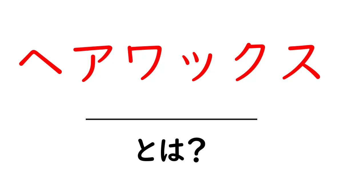 ヘアワックス・とは？初心者にやさしい使い方と選び方ガイド共起語・同意語・対義語も併せて解説！