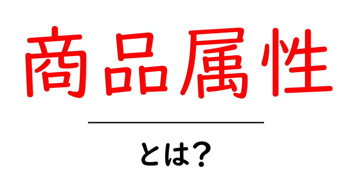 商品属性とは?初心者にも分かる基本ガイドと実例共起語・同意語・対義語も併せて解説!