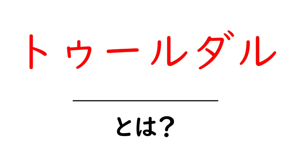 トゥールダルとは？意味・読み方・使い方を初心者にやさしく解説共起語・同意語・対義語も併せて解説！