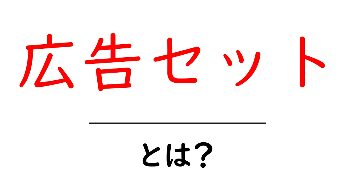 広告セットとは？初心者でも分かる広告運用の基本と活用のコツ共起語・同意語・対義語も併せて解説！