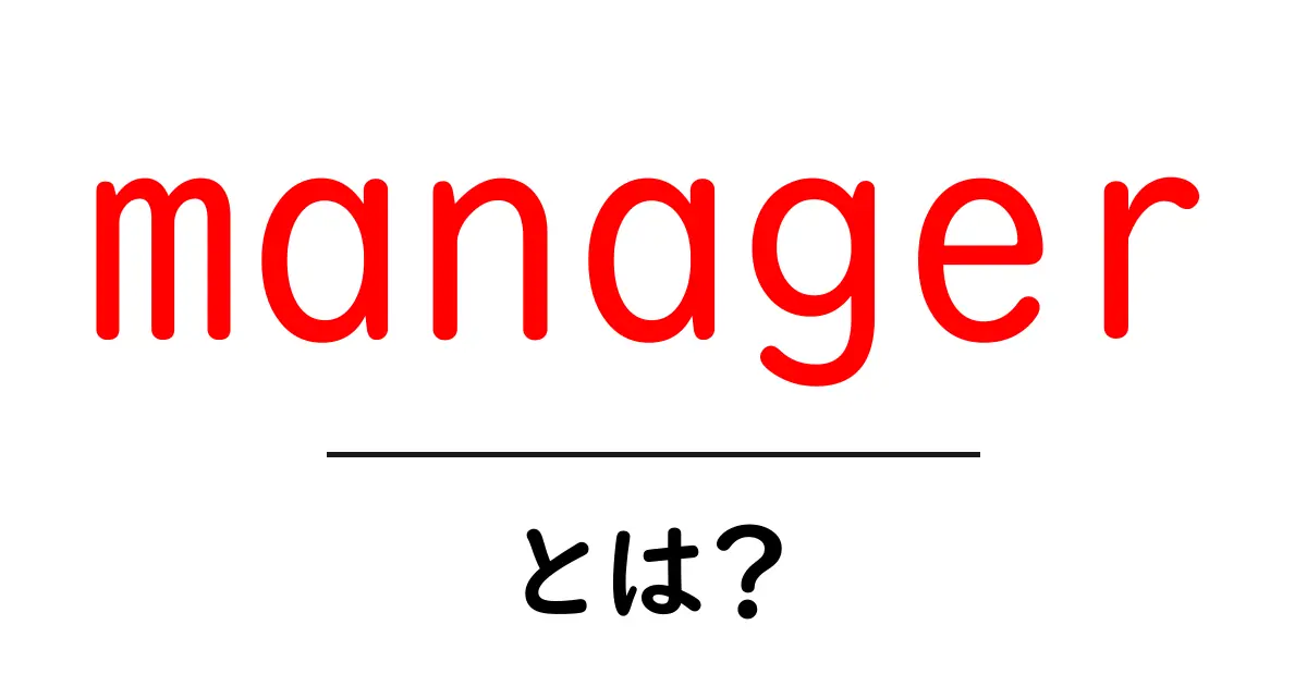 managerとは？初心者でもわかる基本と役割ガイド共起語・同意語・対義語も併せて解説！