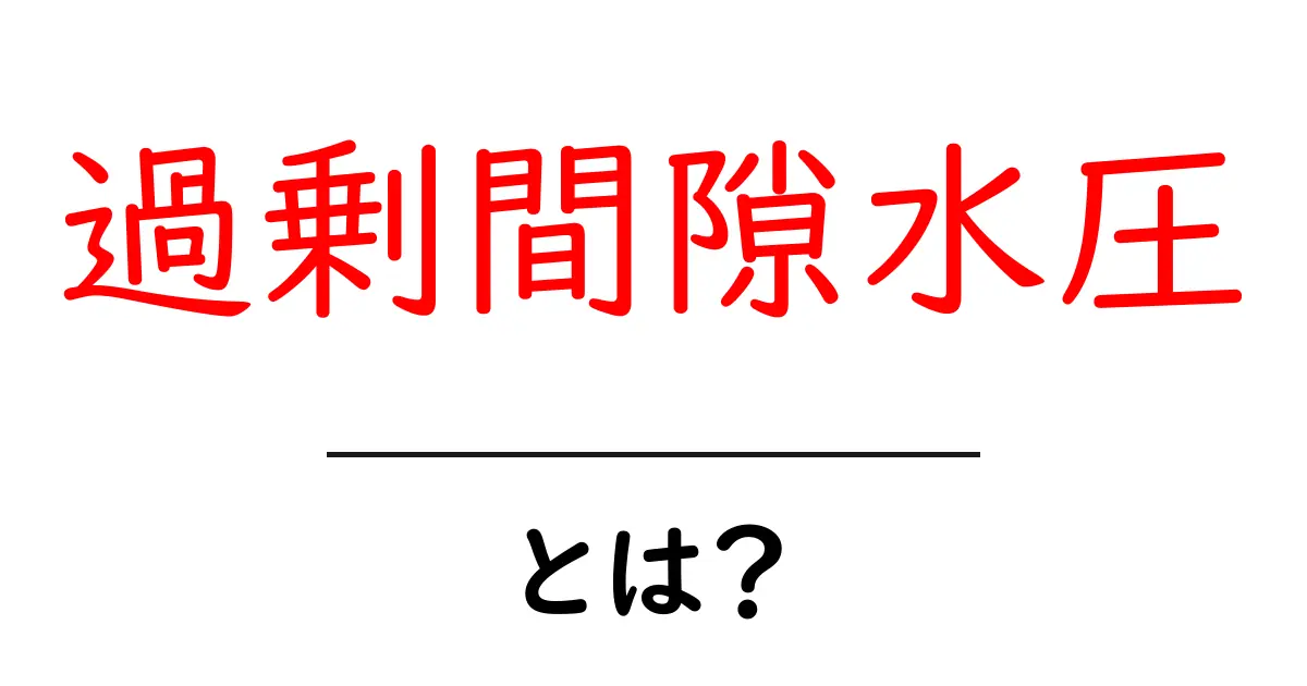 過剰間隙水圧とは?地盤の強さを左右する重要な現象をわかりやすく解説共起語・同意語・対義語も併せて解説!