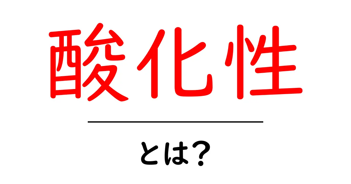 酸化性・とは?初心者向けにやさしく解説する共起語・同意語・対義語も併せて解説!