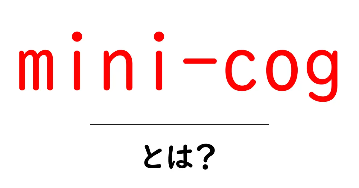 mini-cogとは？初心者でもわかる認知機能チェックの基礎ガイド共起語・同意語・対義語も併せて解説！