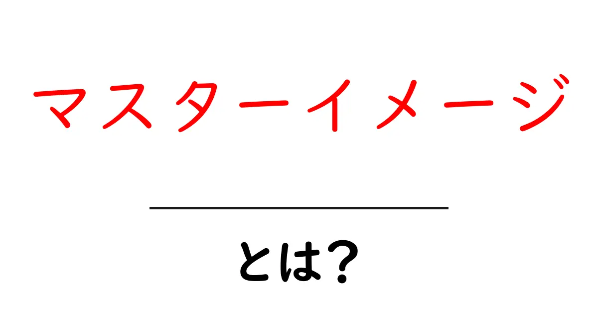 マスターイメージとは？初心者が知っておく基本と活用法共起語・同意語・対義語も併せて解説！
