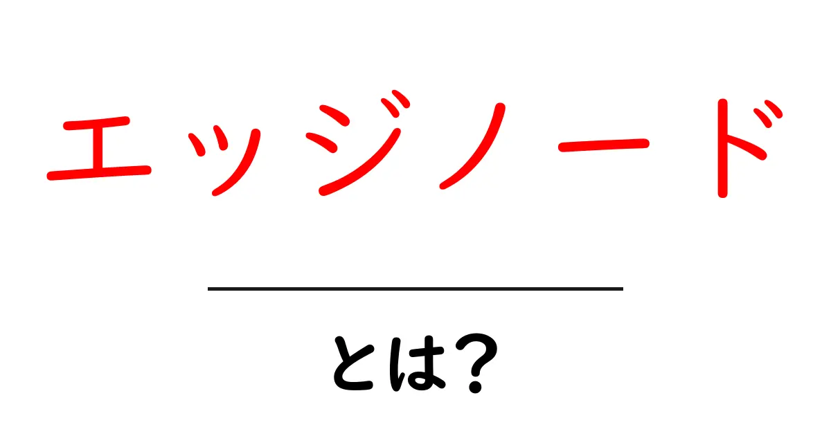エッジノード・とは？初心者が知っておくべき基礎と活用のヒント共起語・同意語・対義語も併せて解説！