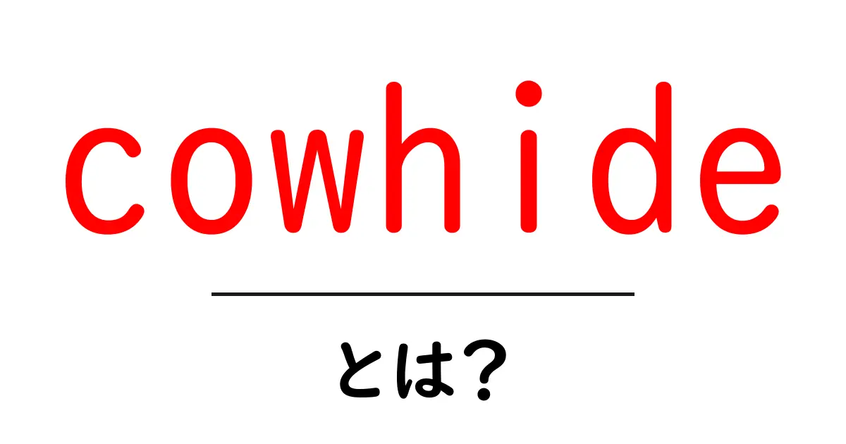 cowhideとは?初心者のための牛革入門ガイド共起語・同意語・対義語も併せて解説!