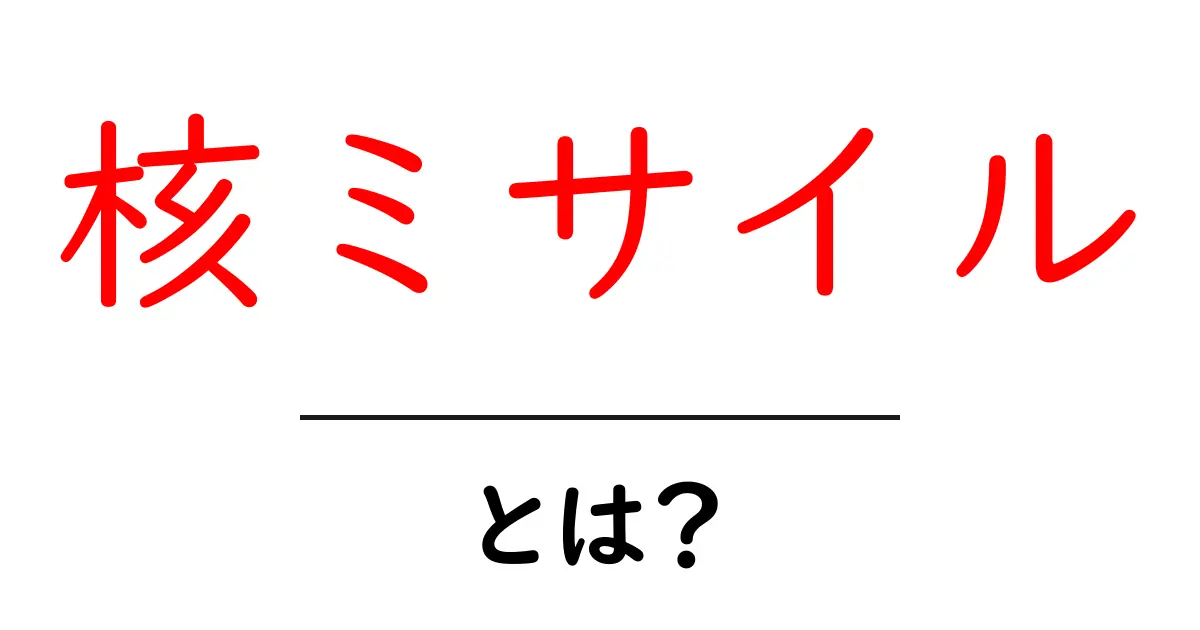 核ミサイル・とは？初心者にやさしく解説共起語・同意語・対義語も併せて解説！