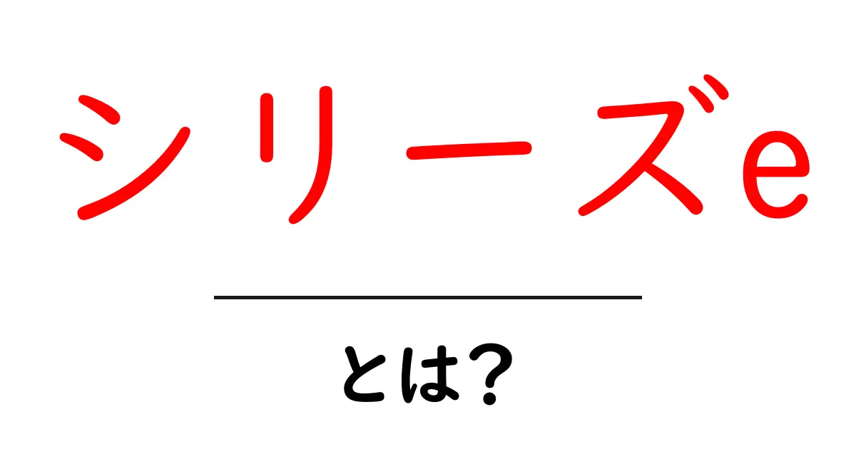シリーズe とは？初心者向け解説。シリーズeを知って資金調達のしくみを理解しよう共起語・同意語・対義語も併せて解説！