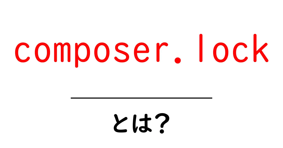 composer.lockとは？初心者にもわかる 基本と使い方ガイド共起語・同意語・対義語も併せて解説！