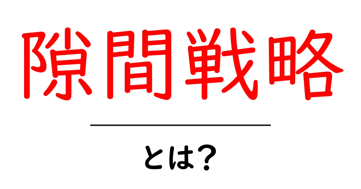 隙間戦略・とは？初心者にもわかる基礎解説と実践のヒント共起語・同意語・対義語も併せて解説！