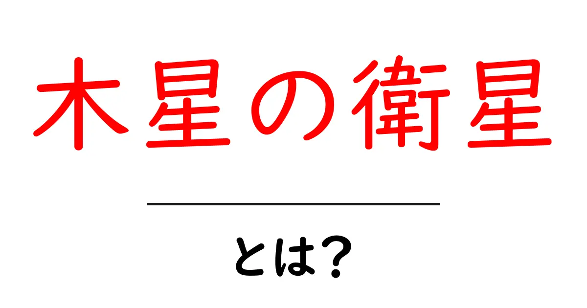 木星の衛星・とは？初心者向けにやさしく解説する基本ガイド共起語・同意語・対義語も併せて解説！