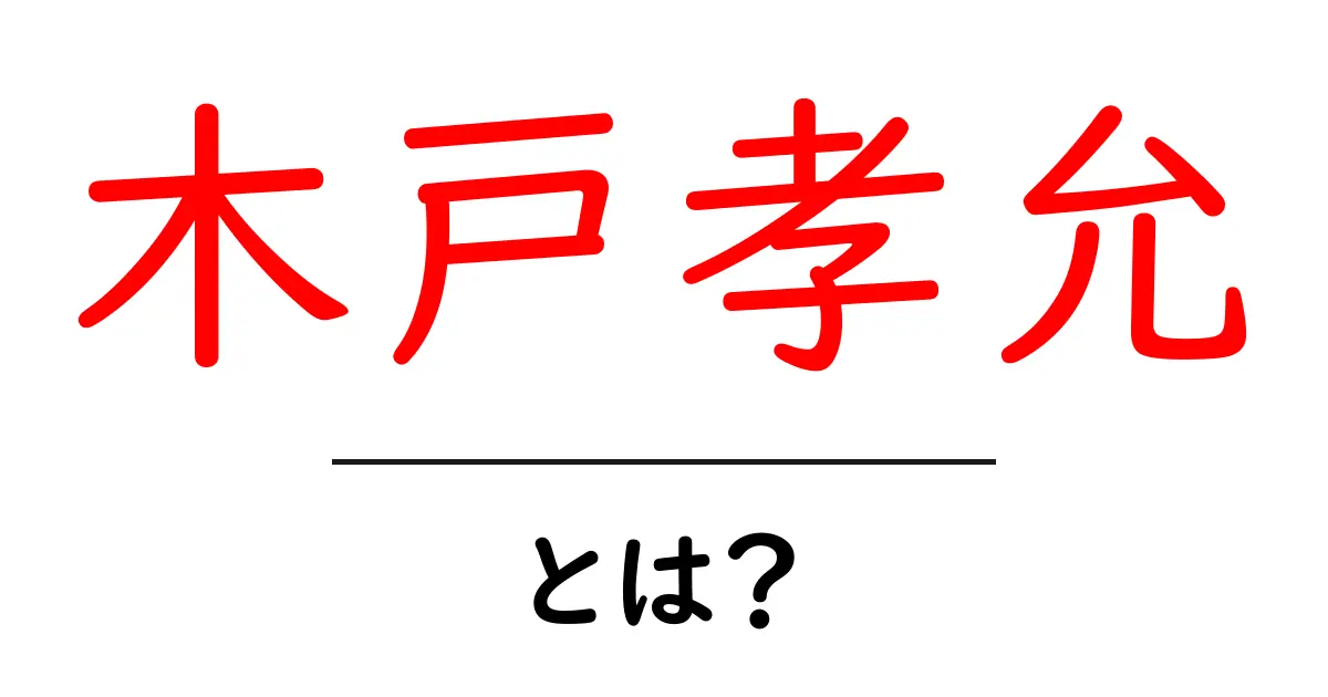 木戸孝允・とは？幕末の動乱を動かした男をやさしく解説共起語・同意語・対義語も併せて解説！
