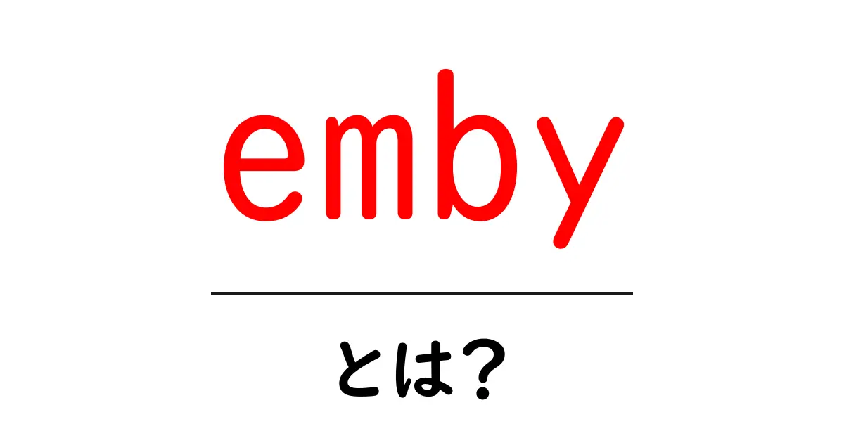 emby・とは？初心者向けの使い方と特徴を徹底解説共起語・同意語・対義語も併せて解説！