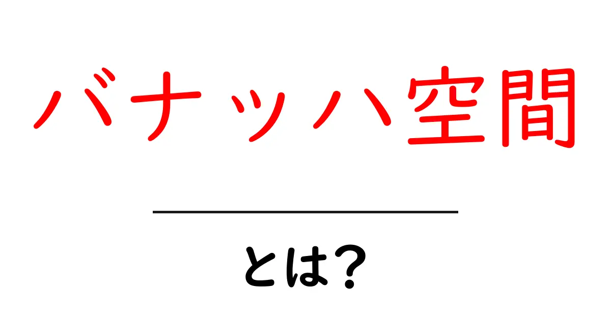 バナッハ空間とは?初心者向けにやさしく解説共起語・同意語・対義語も併せて解説!