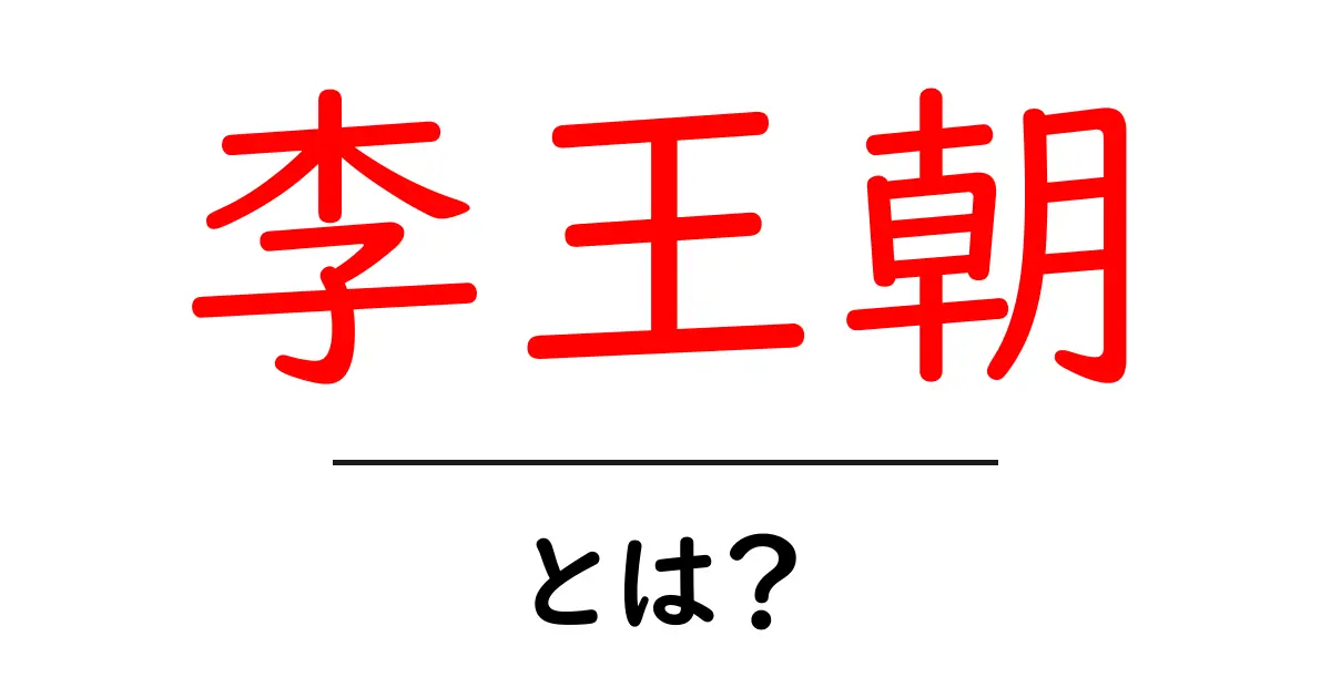李王朝とは？初心者にもわかる歴史ガイド共起語・同意語・対義語も併せて解説！