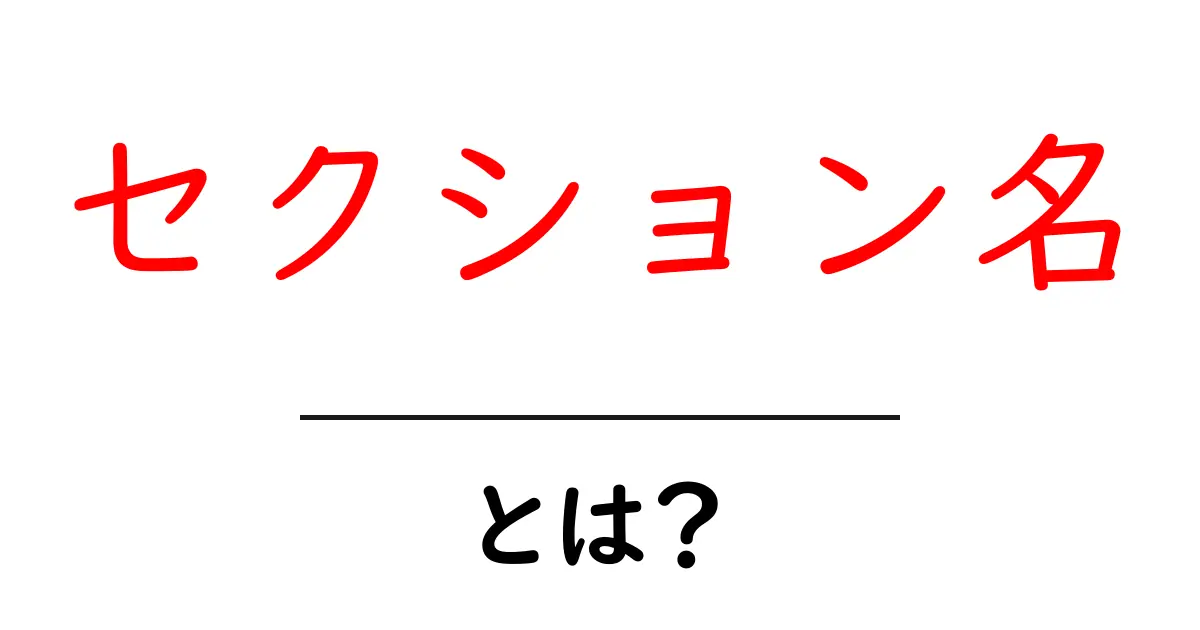 セクション名・とは?初心者にも分かる使い方と具体例で理解を深めよう共起語・同意語・対義語も併せて解説!