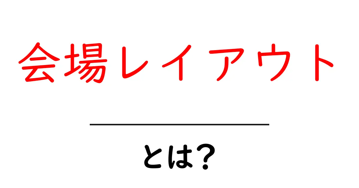 会場レイアウト・とは?初心者でも迷わない配置のコツと実例共起語・同意語・対義語も併せて解説!